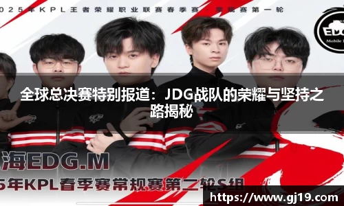 全球总决赛特别报道：JDG战队的荣耀与坚持之路揭秘